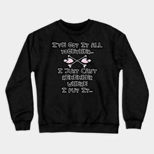 Got It All Together Funny Adult Quotes Crewneck Sweatshirt